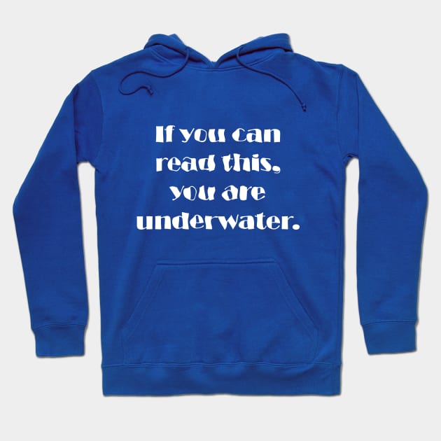 If You Can Read This, You Are Underwater Hoodie by Maries Papier Bleu